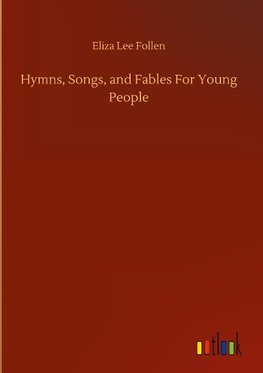 Hymns, Songs, and Fables For Young People