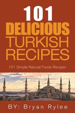 The Spirit of Turkey - 101 Simple and Delicious Turkish Recipes for the Entire Family