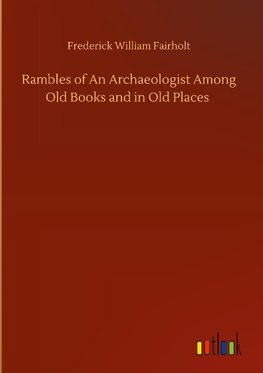 Rambles of An Archaeologist Among Old Books and in Old Places