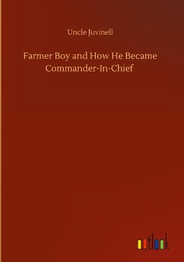 Farmer Boy and How He Became Commander-In-Chief