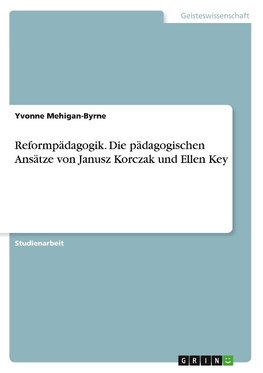 Reformpädagogik. Die pädagogischen Ansätze von Janusz Korczak und Ellen Key