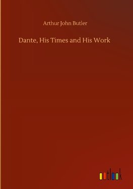 Dante, His Times and His Work