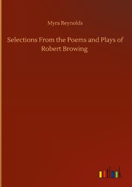 Selections From the Poems and Plays of Robert Browing