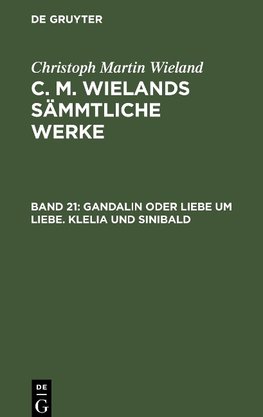 C. M. Wielands Sämmtliche Werke, Band 21, Gandalin oder Liebe um Liebe. Klelia und Sinibald