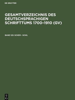 Gesamtverzeichnis des deutschsprachigen Schrifttums 1700-1910 (GV), Band 125, Schem - Schil