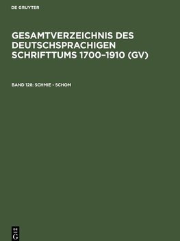 Gesamtverzeichnis des deutschsprachigen Schrifttums 1700-1910 (GV), Band 128, Schmie - Schom