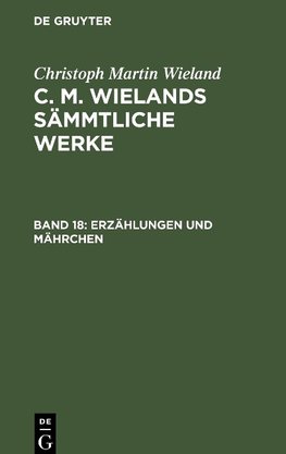 C. M. Wielands Sämmtliche Werke, Band 18, Erzählungen und Mährchen