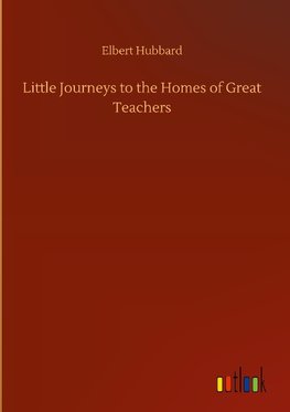 Little Journeys to the Homes of Great Teachers