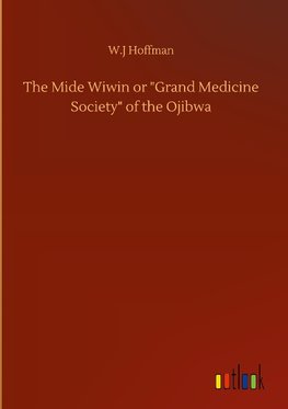 The Mide Wiwin or "Grand Medicine Society" of the Ojibwa