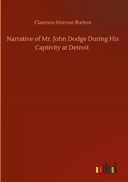 Narrative of Mr. John Dodge During His Captivity at Detroit