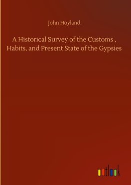 A Historical Survey of the Customs , Habits, and Present State of the Gypsies