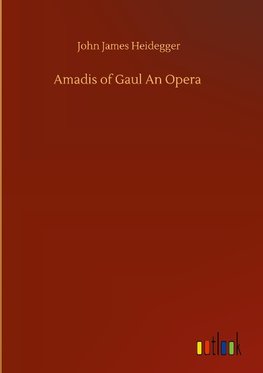 Amadis of Gaul An Opera