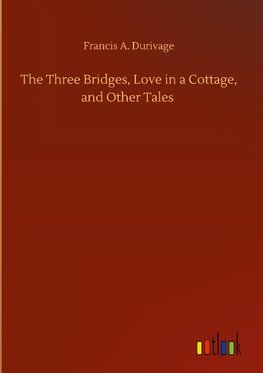 The Three Bridges, Love in a Cottage, and Other Tales