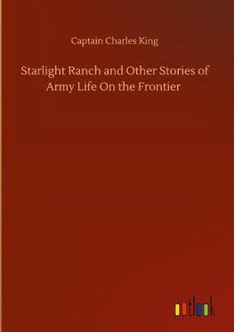 Starlight Ranch and Other Stories of Army Life On the Frontier