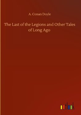 The Last of the Legions and Other Tales of Long Ago