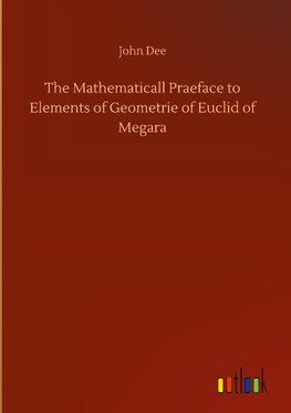 The Mathematicall Praeface to Elements of Geometrie of Euclid of Megara