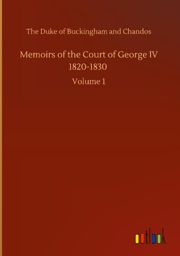 Memoirs of the Court of George IV 1820-1830