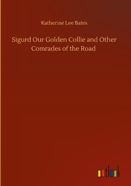 Sigurd Our Golden Collie and Other Comrades of the Road