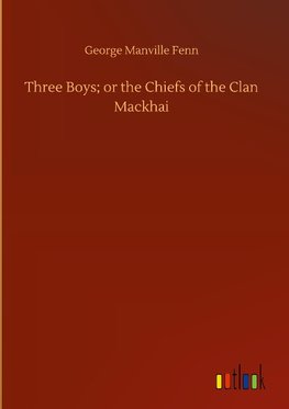 Three Boys; or the Chiefs of the Clan Mackhai