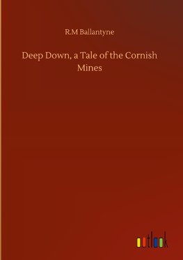 Deep Down, a Tale of the Cornish Mines