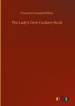 The Lady's Own Cookery Book