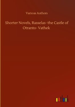 Shorter Novels, Rasselas- the Castle of Otranto- Vathek