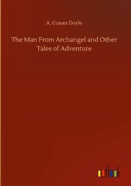 The Man From Archangel and Other Tales of Adventure