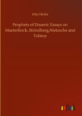 Prophets of Dissent: Essays on Maeterlinck, Strindberg,Nietzsche and Tolstoy