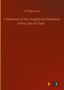 A Harmony of the Gospels For Students of the Life of Christ