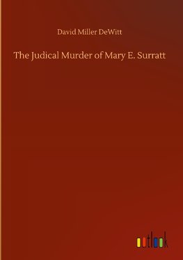 The Judical Murder of Mary E. Surratt