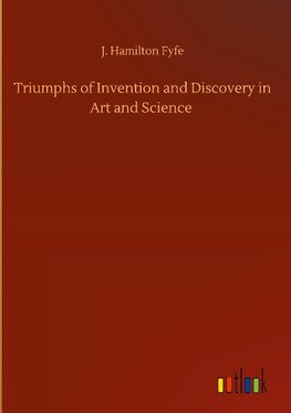 Triumphs of Invention and Discovery in Art and Science