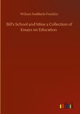 Bill's School and Mine a Collection of Essays on Education