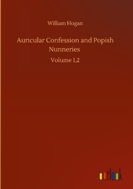 Auricular Confession and Popish Nunneries