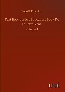 Text Books of Art Education. Book IV. Fouerth Year