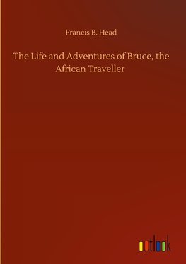 The Life and Adventures of Bruce, the African Traveller