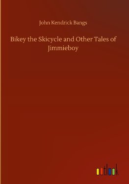 Bikey the Skicycle and Other Tales of Jimmieboy