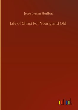 Life of Christ For Young and Old