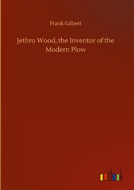 Jethro Wood, the Inventor of the Modern Plow