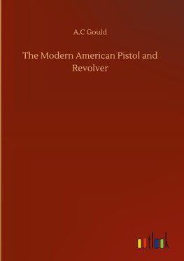 The Modern American Pistol and Revolver