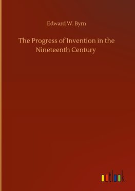 The Progress of Invention in the Nineteenth Century