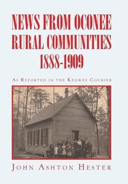 News from Oconee Rural Communities 1888-1909