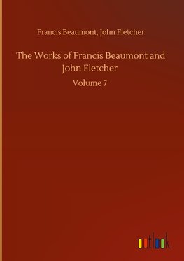 The Works of Francis Beaumont and John Fletcher