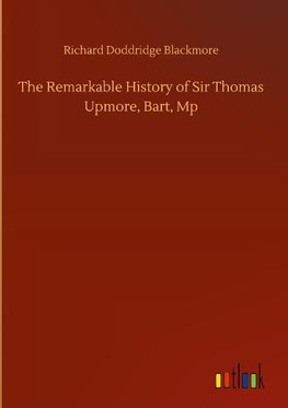 The Remarkable History of Sir Thomas Upmore, Bart, Mp