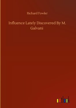 Influence Lately Discovered By M. Galvani