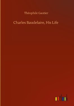 Charles Baudelaire, His Life