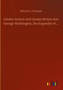 Greater Greece and Greater Britain and George Washington, the Expander of ...