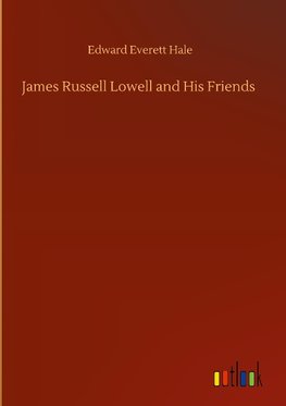 James Russell Lowell and His Friends