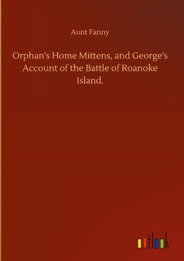 Orphan's Home Mittens, and George's Account of the Battle of Roanoke Island.