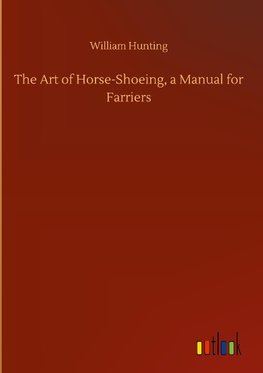 The Art of Horse-Shoeing, a Manual for Farriers