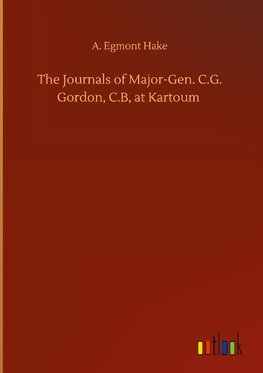 The Journals of Major-Gen. C.G. Gordon, C.B, at Kartoum